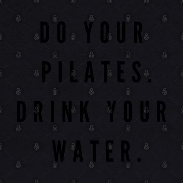 Do your Pilates. Drink your water. by create